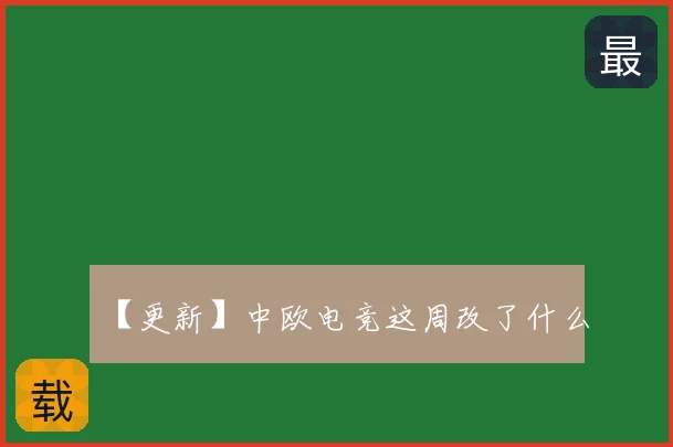 【更新】中欧电竞这周改了什么
