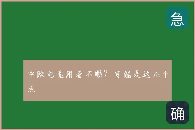 中欧电竞用着不顺?可能是这几个点